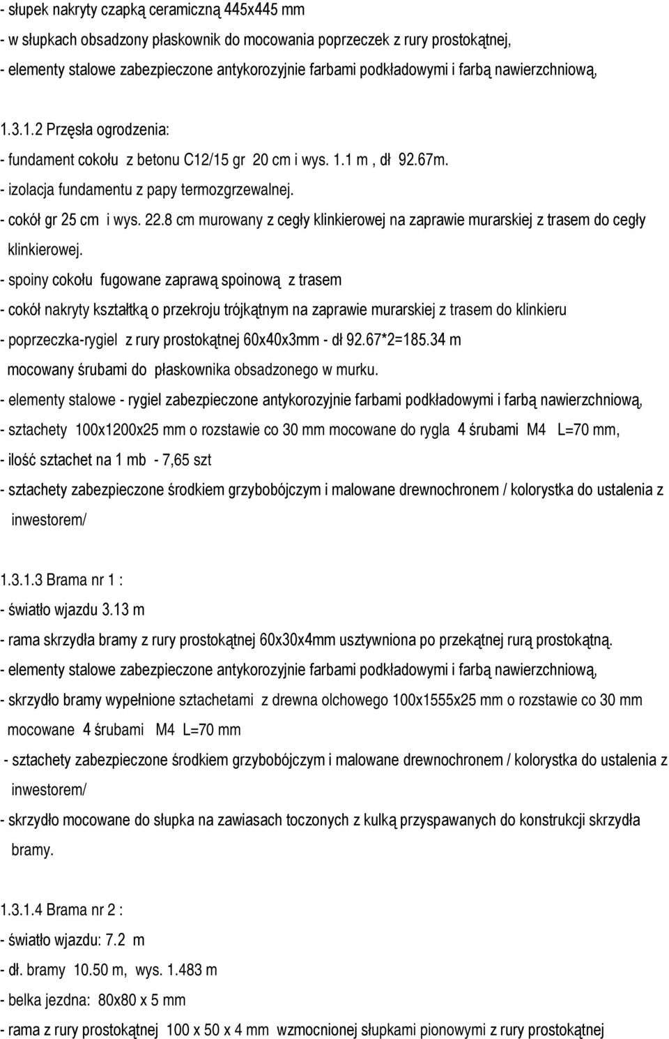 - spoiny cokołu fugowane zaprawą spoinową z trasem - cokół nakryty kształtką o przekroju trójkątnym na zaprawie murarskiej z trasem do klinkieru - poprzeczka-rygiel z rury prostokątnej 60x40x3mm - dł