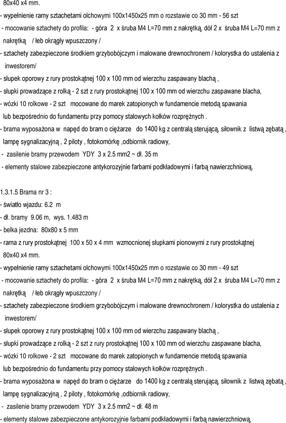 łeb okrągły wpuszczony / - słupek oporowy z rury prostokątnej 100 x 100 mm od wierzchu zaspawany blachą, - słupki prowadzące z rolką - 2 szt z rury prostokątnej 100 x 100 mm od wierzchu zaspawane