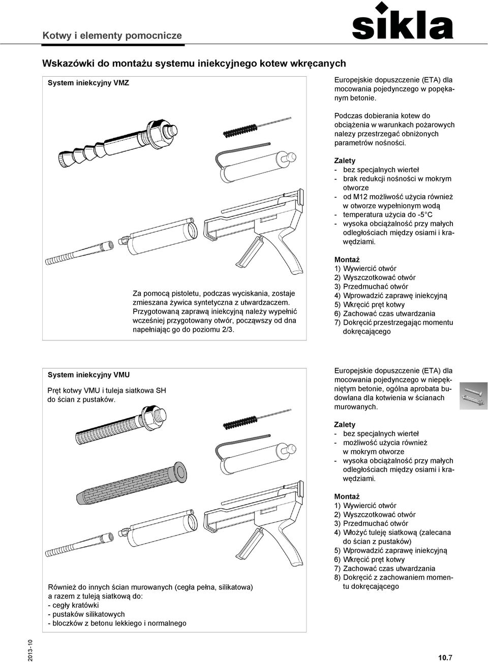 - bez specjalnych wierteł - brak redukcji nośności w mokrym otworze - od M12 możliwość użycia również w otworze wypełnionym wodą - temperatura użycia do -5 C - wysoka obciążalność przy małych