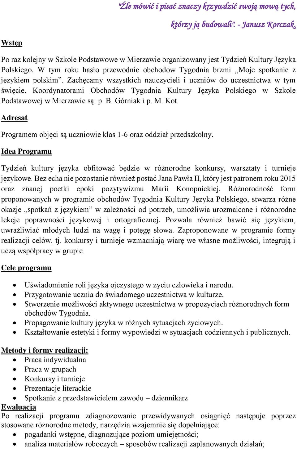 Koordynatorami Obchodów Tygodnia Kultury Języka Polskiego w Szkole Podstawowej w Mierzawie są: p. B. Górniak i p. M. Kot. Adresat Programem objęci są uczniowie oraz oddział przedszkolny.