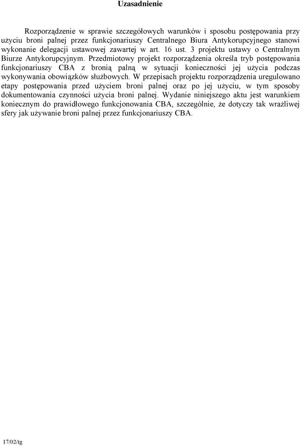 Przedmiotowy projekt rozporządzenia określa tryb postępowania funkcjonariuszy CBA z bronią palną w sytuacji konieczności jej użycia podczas wykonywania obowiązków służbowych.