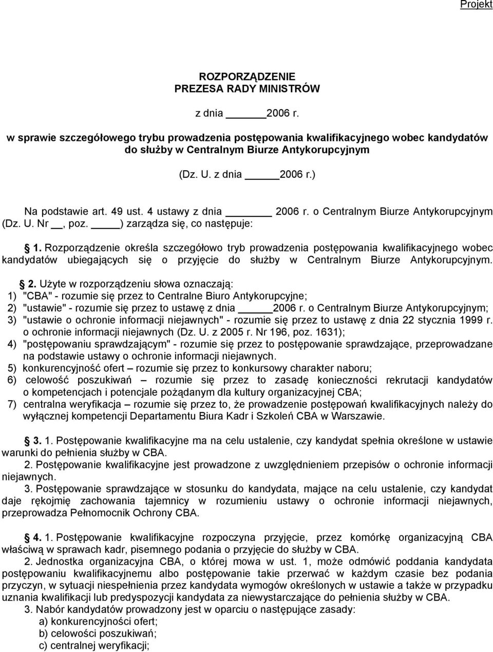 Rozporządzenie określa szczegółowo tryb prowadzenia postępowania kwalifikacyjnego wobec kandydatów ubiegających się o przyjęcie do służby w Centralnym Biurze Antykorupcyjnym. 2.