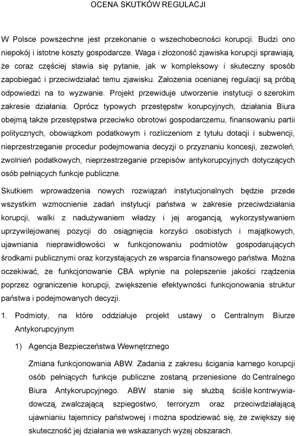 Założenia ocenianej regulacji są próbą odpowiedzi na to wyzwanie. Projekt przewiduje utworzenie instytucji o szerokim zakresie działania.