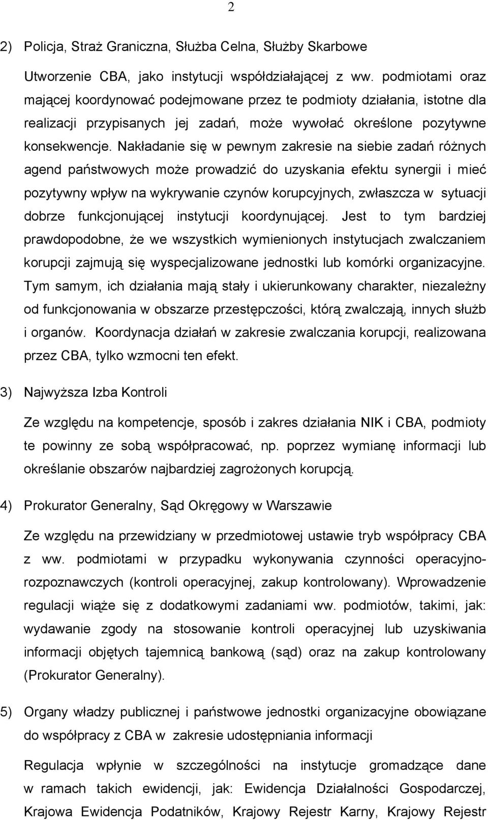 Nakładanie się w pewnym zakresie na siebie zadań różnych agend państwowych może prowadzić do uzyskania efektu synergii i mieć pozytywny wpływ na wykrywanie czynów korupcyjnych, zwłaszcza w sytuacji