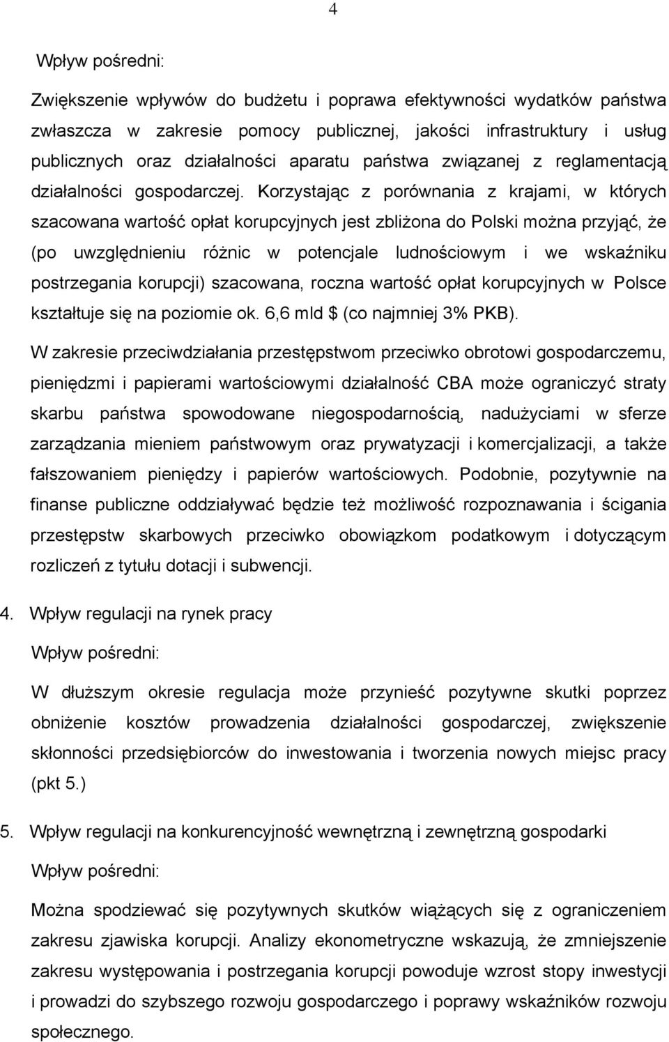 Korzystając z porównania z krajami, w których szacowana wartość opłat korupcyjnych jest zbliżona do Polski można przyjąć, że (po uwzględnieniu różnic w potencjale ludnościowym i we wskaźniku