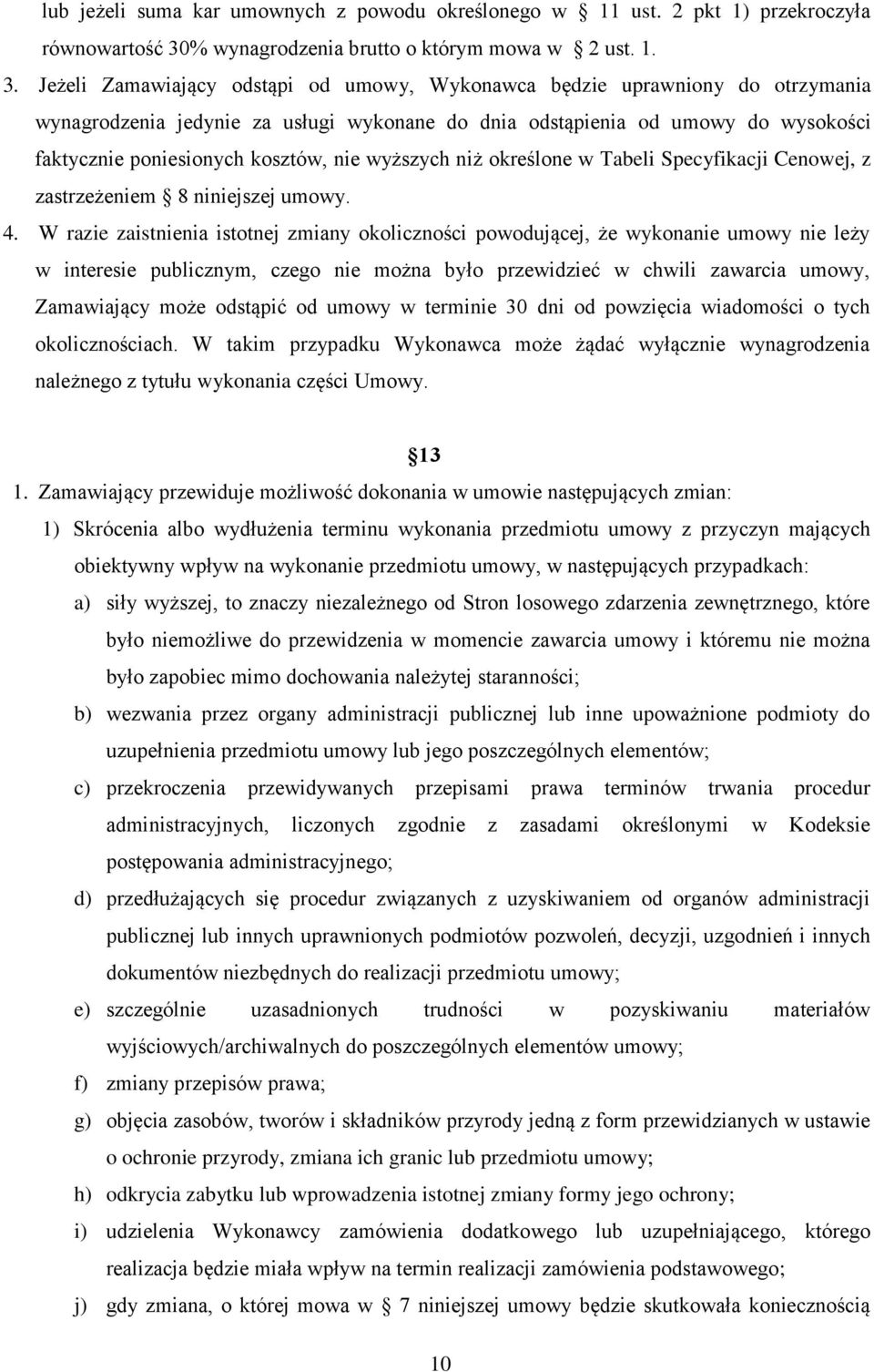 Jeżeli Zamawiający odstąpi od umowy, Wykonawca będzie uprawniony do otrzymania wynagrodzenia jedynie za usługi wykonane do dnia odstąpienia od umowy do wysokości faktycznie poniesionych kosztów, nie