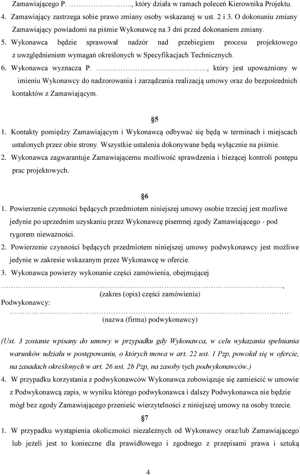 Wykonawca będzie sprawował nadzór nad przebiegiem procesu projektowego z uwzględnieniem wymagań określonych w Specyfikacjach Technicznych. 6. Wykonawca wyznacza P.