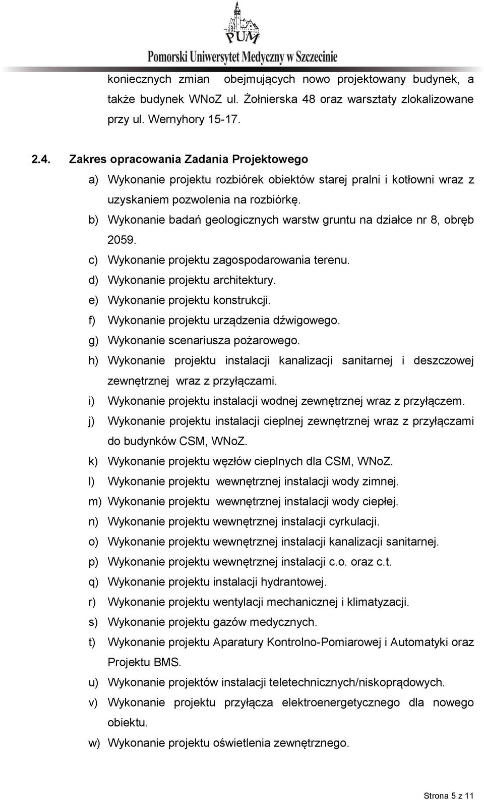 Zakres opracowania Zadania Projektowego a) Wykonanie projektu rozbiórek obiektów starej pralni i kotłowni wraz z uzyskaniem pozwolenia na rozbiórkę.