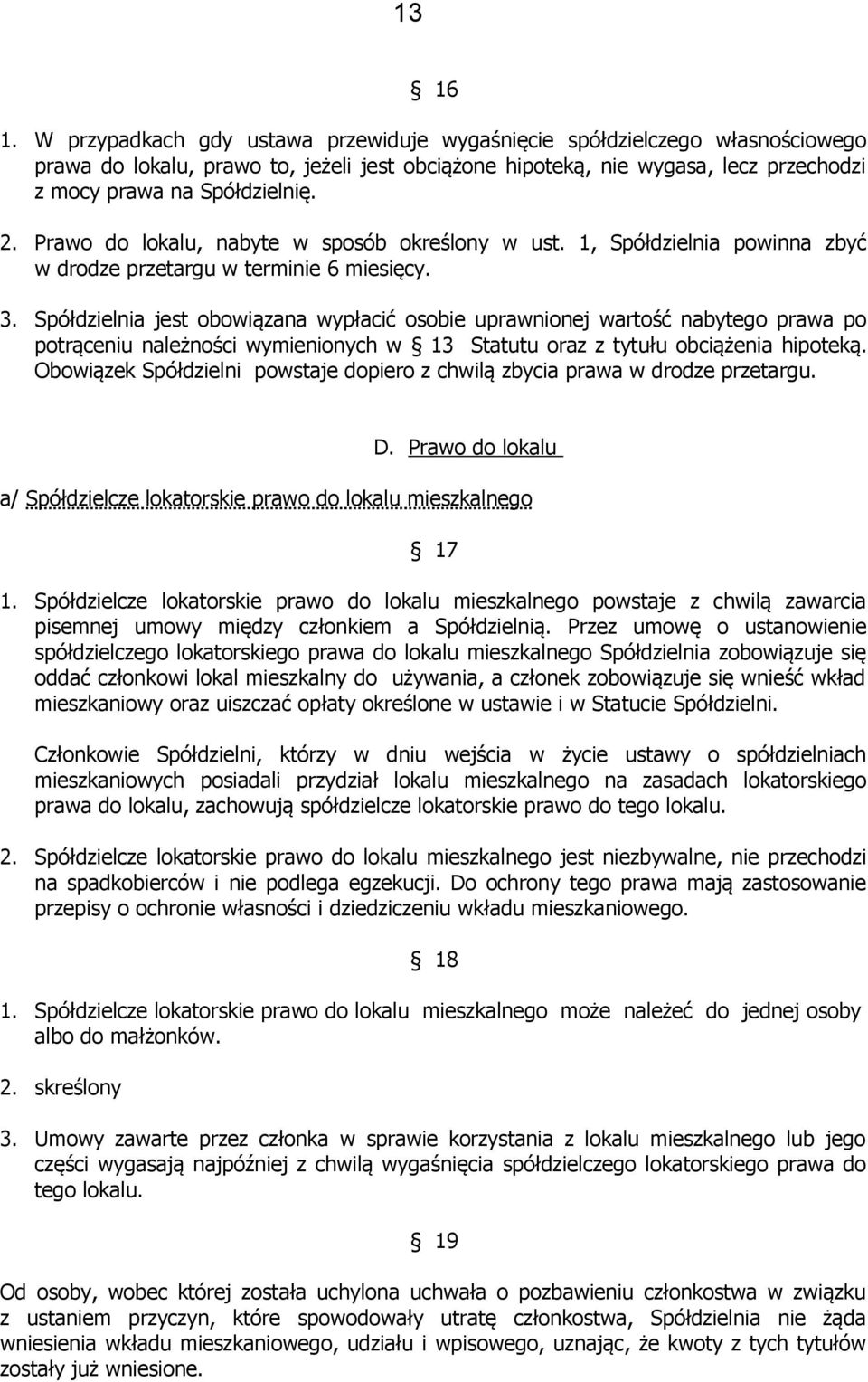 Prawo do lokalu, nabyte w sposób określony w ust. 1, Spółdzielnia powinna zbyć w drodze przetargu w terminie 6 miesięcy. 3.