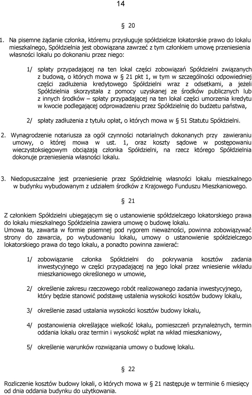 dokonaniu przez niego: 1/ spłaty przypadającej na ten lokal części zobowiązań Spółdzielni związanych z budową, o których mowa w 21 pkt 1, w tym w szczególności odpowiedniej części zadłużenia