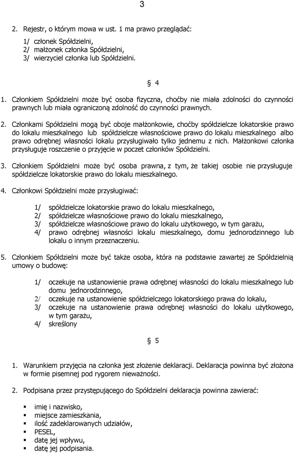 własności lokalu przysługiwało tylko jednemu z nich. Małżonkowi członka przysługuje roszczenie o przyjęcie w poczet członków Spółdzielni. 3.