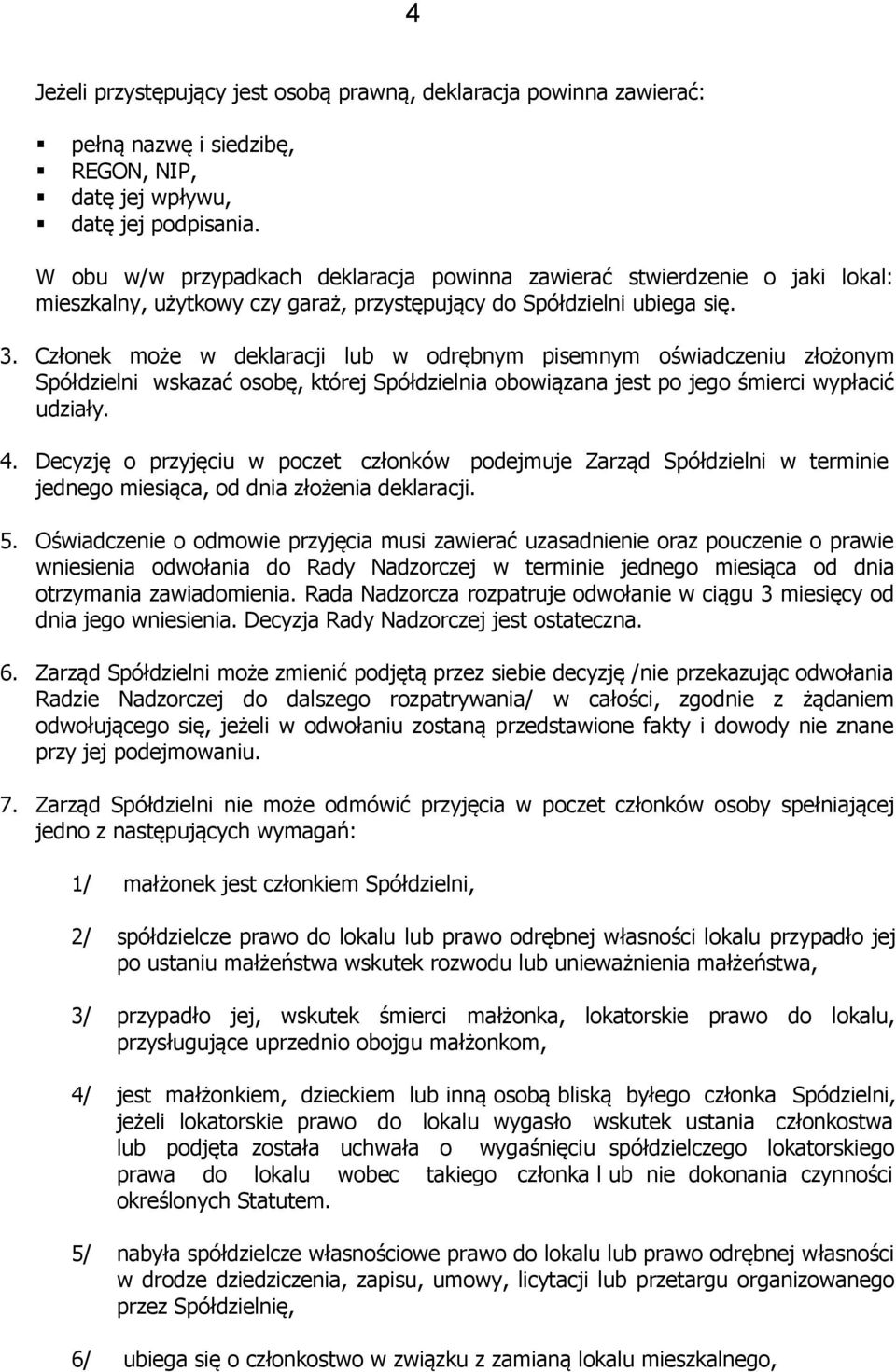 Członek może w deklaracji lub w odrębnym pisemnym oświadczeniu złożonym Spółdzielni wskazać osobę, której Spółdzielnia obowiązana jest po jego śmierci wypłacić udziały. 4.