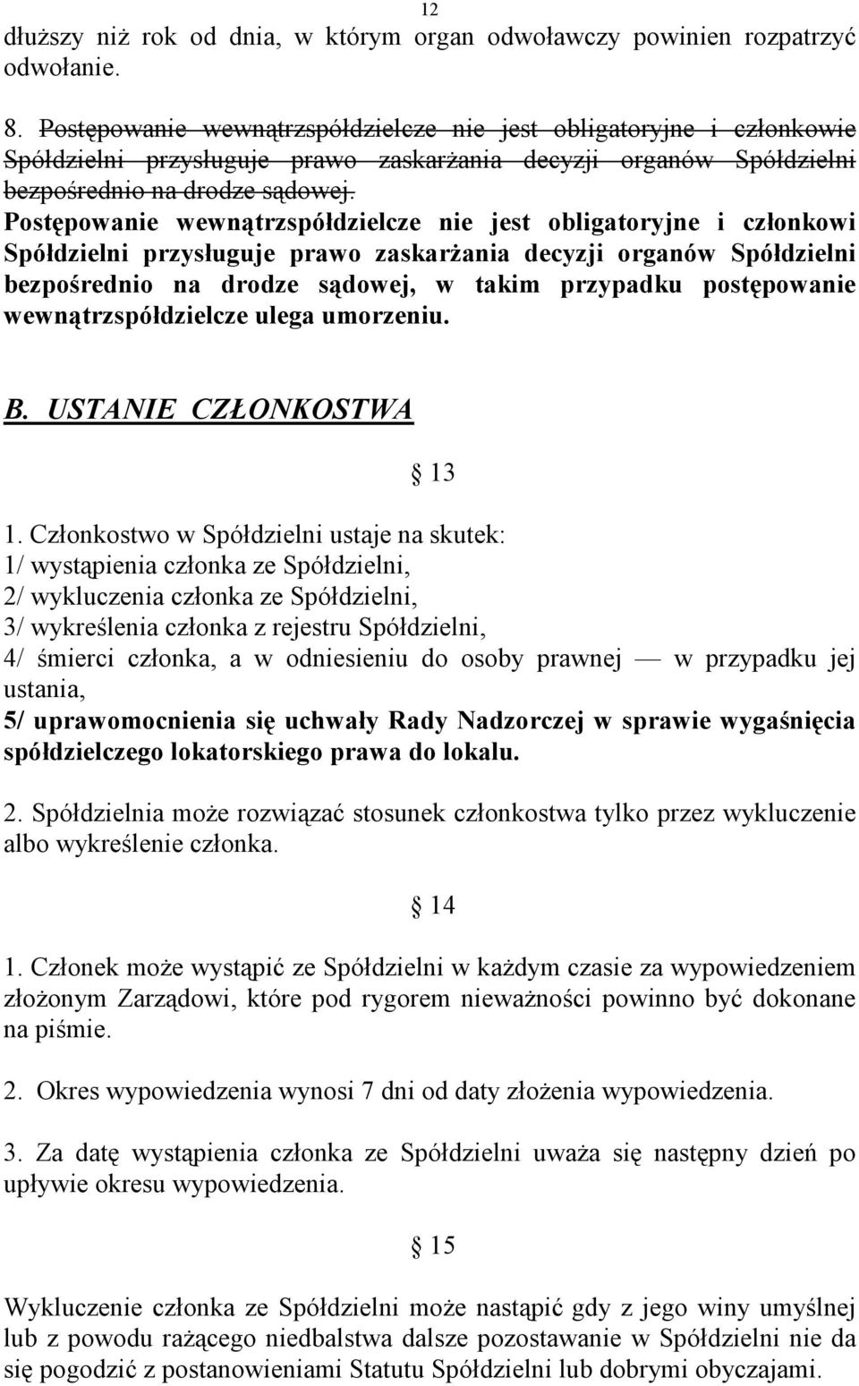 Postępowanie wewnątrzspółdzielcze nie jest obligatoryjne i członkowi Spółdzielni przysługuje prawo zaskarżania decyzji organów Spółdzielni bezpośrednio na drodze sądowej, w takim przypadku