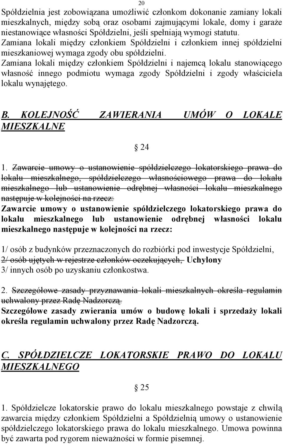 Zamiana lokali między członkiem Spółdzielni i najemcą lokalu stanowiącego własność innego podmiotu wymaga zgody Spółdzielni i zgody właściciela lokalu wynajętego. B.