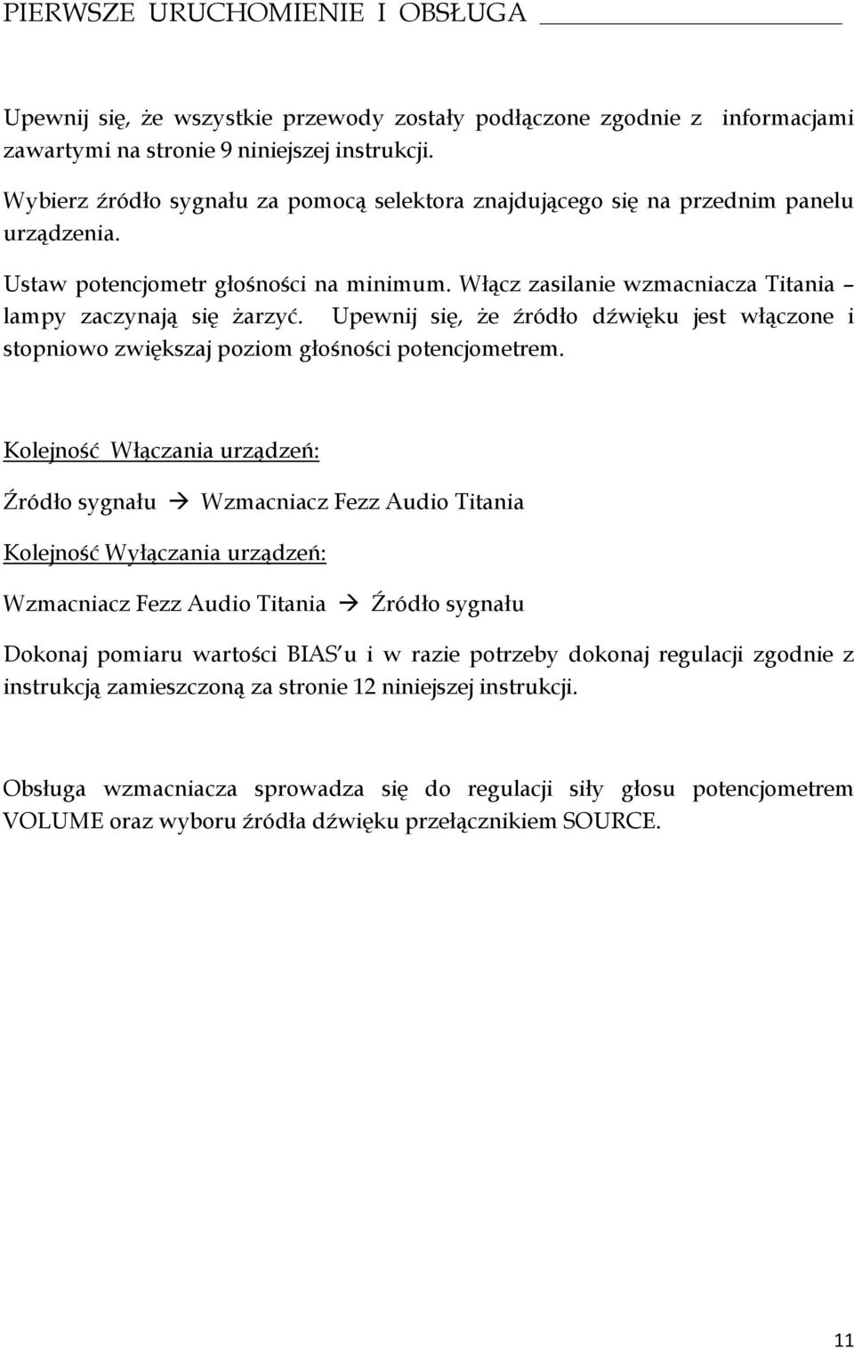 Upewnij się, że źródło dźwięku jest włączone i stopniowo zwiększaj poziom głośności potencjometrem.