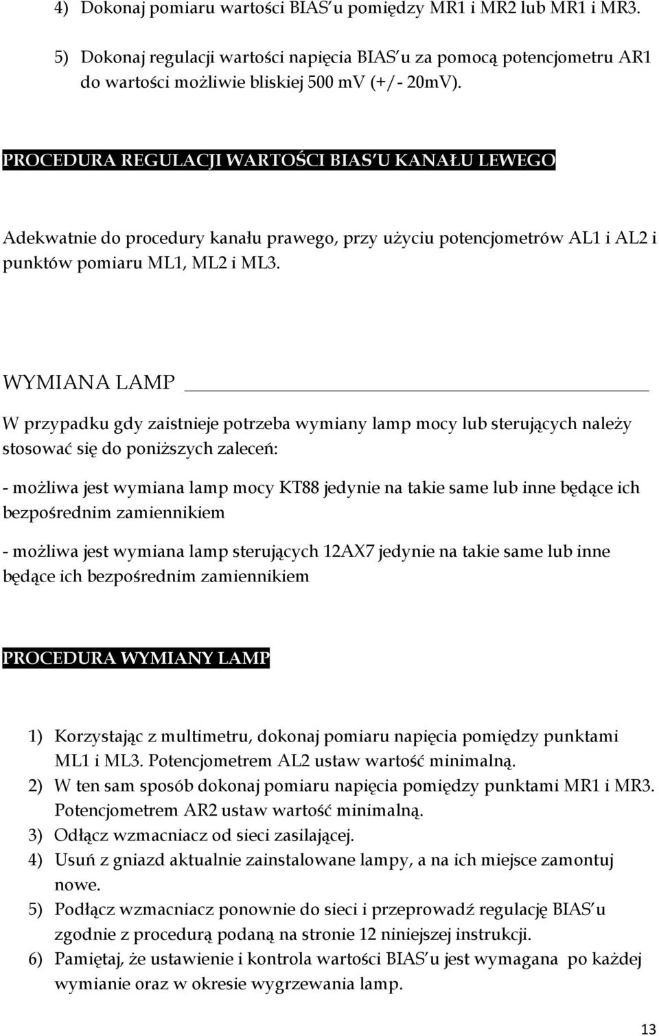 WYMIANA LAMP W przypadku gdy zaistnieje potrzeba wymiany lamp mocy lub sterujących należy stosować się do poniższych zaleceń: - możliwa jest wymiana lamp mocy KT88 jedynie na takie same lub inne