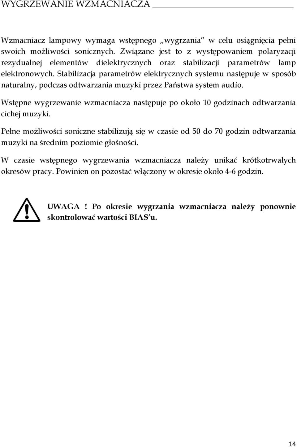 Stabilizacja parametrów elektrycznych systemu następuje w sposób naturalny, podczas odtwarzania muzyki przez Państwa system audio.