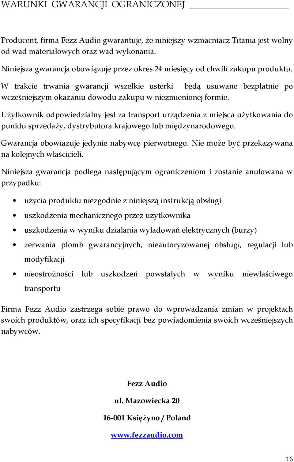W trakcie trwania gwarancji wszelkie usterki będą usuwane bezpłatnie po wcześniejszym okazaniu dowodu zakupu w niezmienionej formie.