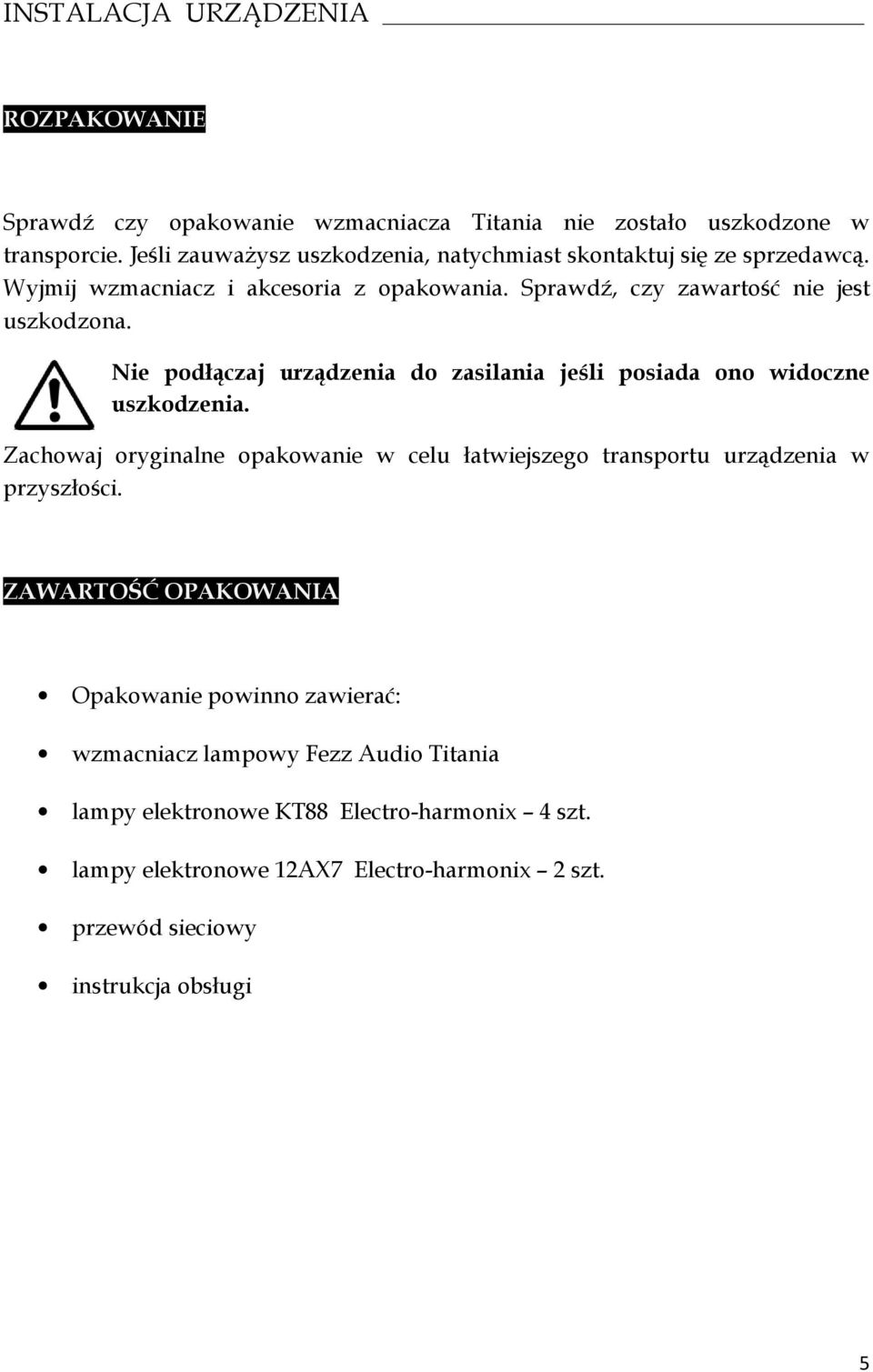 Nie podłączaj urządzenia do zasilania jeśli posiada ono widoczne uszkodzenia. Zachowaj oryginalne opakowanie w celu łatwiejszego transportu urządzenia w przyszłości.