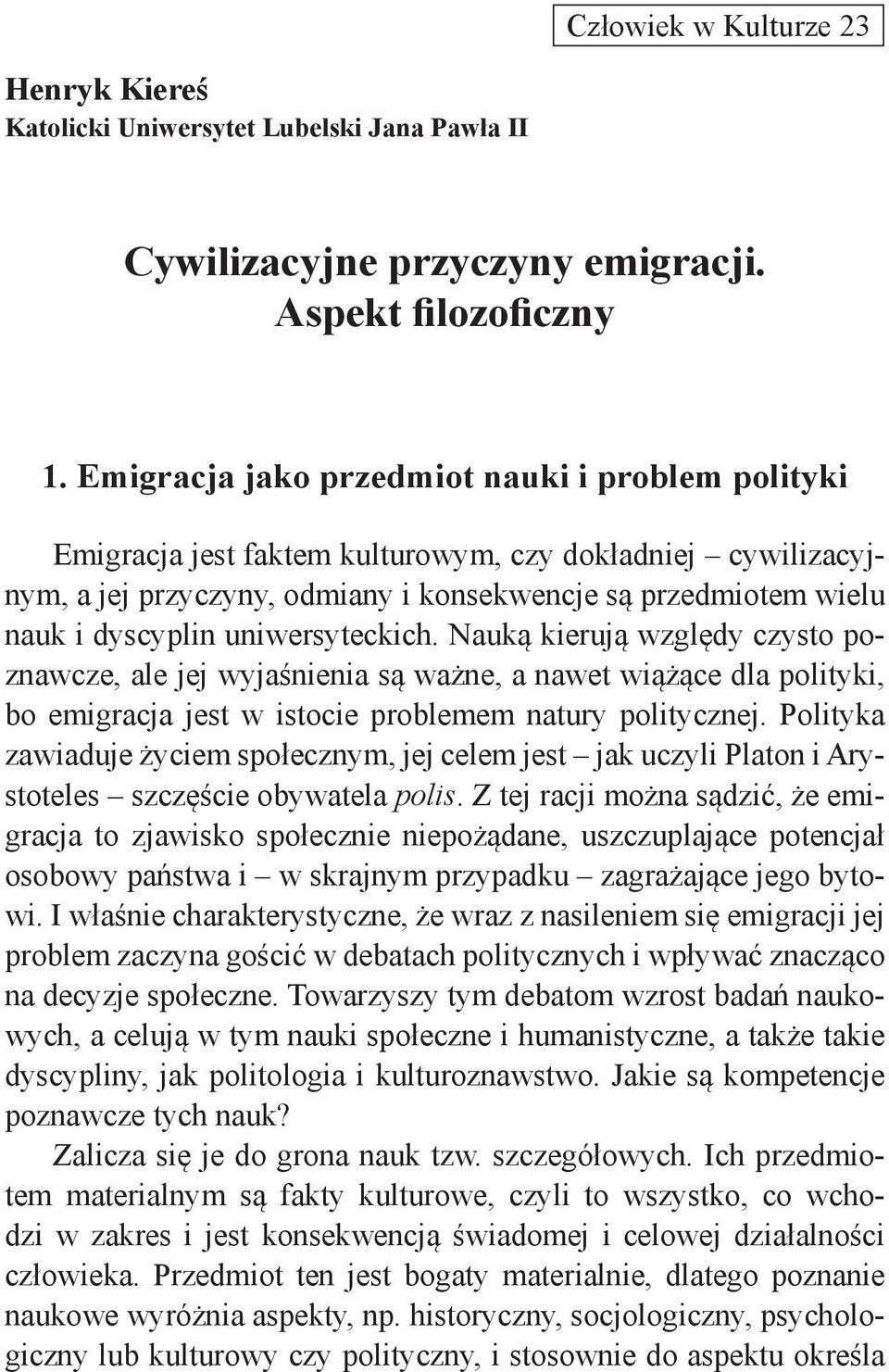 uniwersyteckich. Nauką kierują względy czysto poznawcze, ale jej wyjaśnienia są ważne, a nawet wiążące dla polityki, bo emigracja jest w istocie problemem natury politycznej.