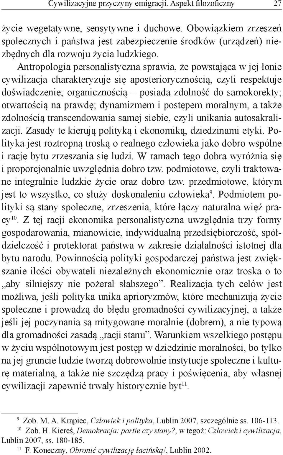 Antropologia personalistyczna sprawia, że powstająca w jej łonie cywilizacja charakteryzuje się aposteriorycznością, czyli respektuje doświadczenie; organicznością posiada zdolność do samokorekty;