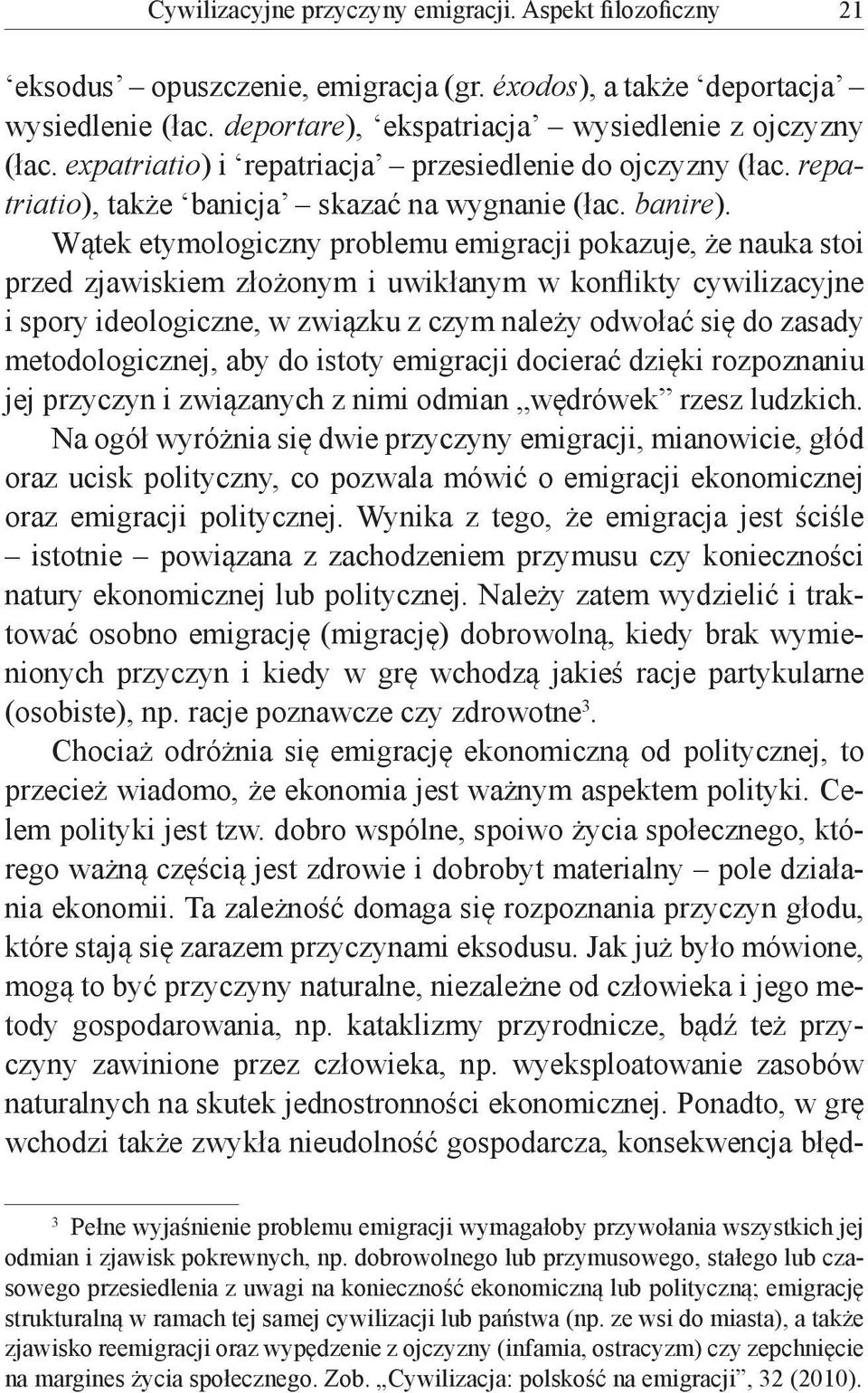 Wątek etymologiczny problemu emigracji pokazuje, że nauka stoi przed zjawiskiem złożonym i uwikłanym w konflikty cywilizacyjne i spory ideologiczne, w związku z czym należy odwołać się do zasady