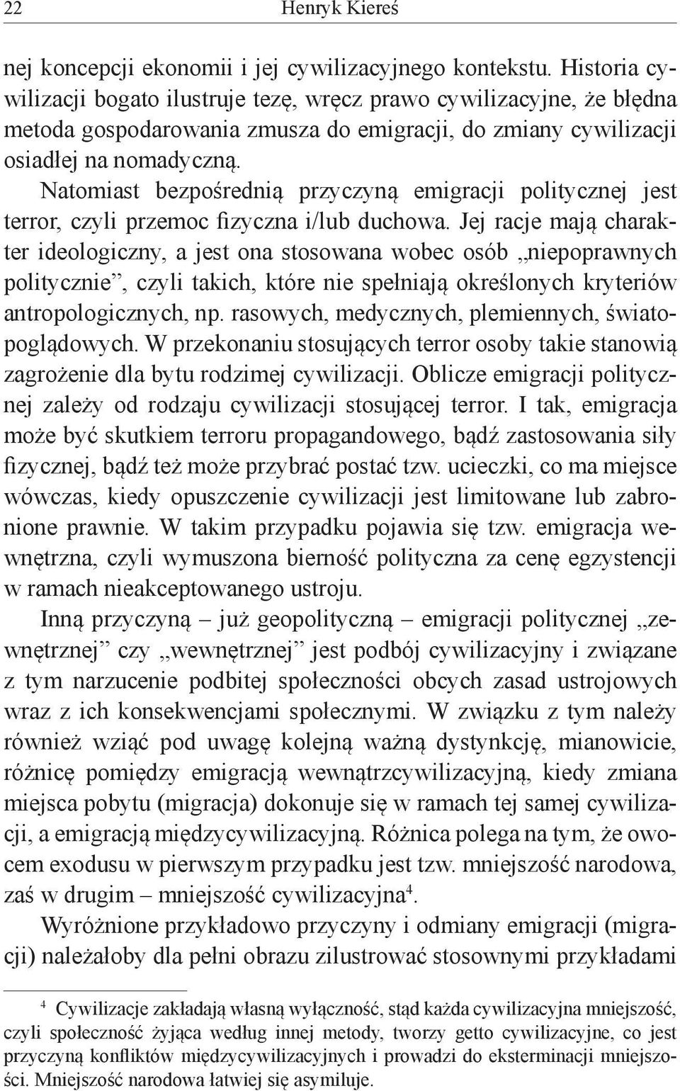 Natomiast bezpośrednią przyczyną emigracji politycznej jest terror, czyli przemoc fizyczna i/lub duchowa.