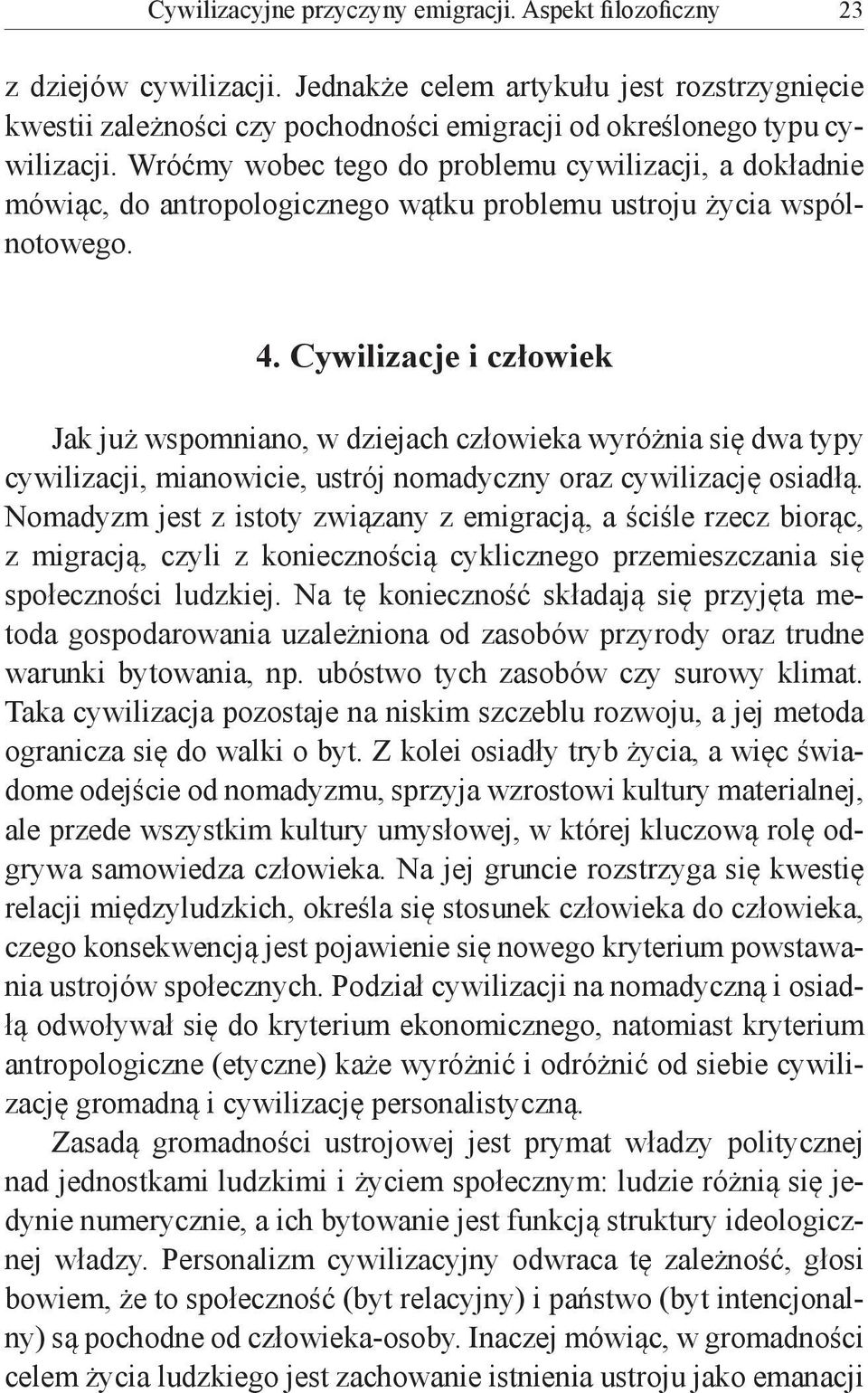 Wróćmy wobec tego do problemu cywilizacji, a dokładnie mówiąc, do antropologicznego wątku problemu ustroju życia wspólnotowego. 4.