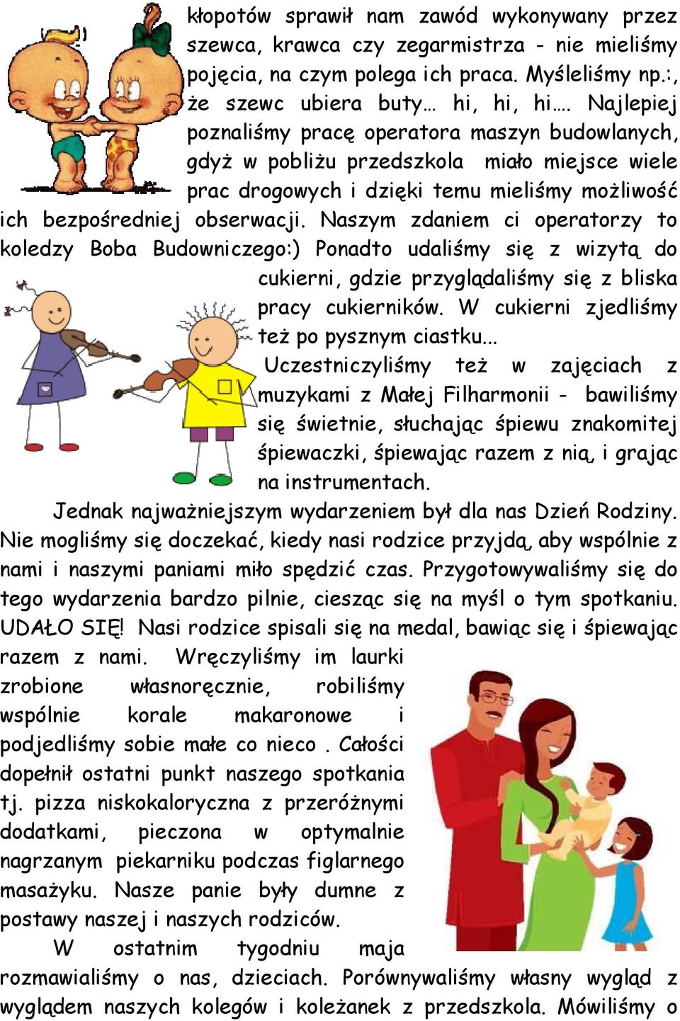 Naszym zdaniem ci operatorzy to koledzy Boba Budowniczego:) Ponadto udaliśmy się z wizytą do cukierni, gdzie przyglądaliśmy się z bliska pracy cukierników. W cukierni zjedliśmy też po pysznym ciastku.