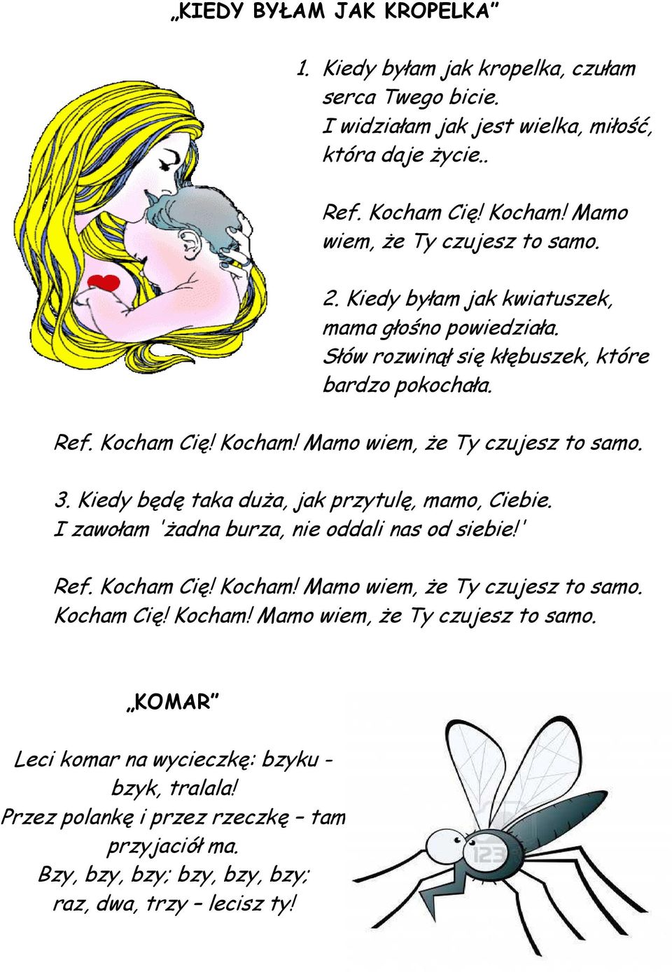 Kiedy będę taka duża, jak przytulę, mamo, Ciebie. I zawołam 'żadna burza, nie oddali nas od siebie!' Ref. Kocham Cię! Kocham! Mamo wiem, że Ty czujesz to samo.