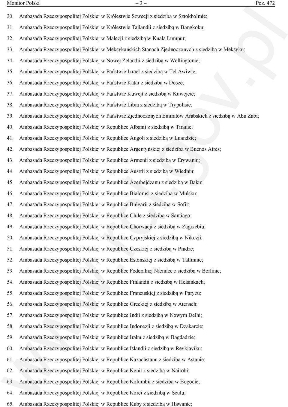 Ambasada Rzeczypospolitej Polskiej w Nowej Zelandii z siedzibą w Wellingtonie; 35. Ambasada Rzeczypospolitej Polskiej w Państwie Izrael z siedzibą w Tel Awiwie; 36.