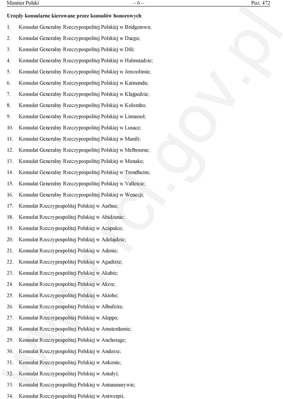 Konsulat Generalny Rzeczypospolitej Polskiej w Jerozolimie; 6. Konsulat Generalny Rzeczypospolitej Polskiej w Katmandu; 7. Konsulat Generalny Rzeczypospolitej Polskiej w Kłajpedzie; 8.