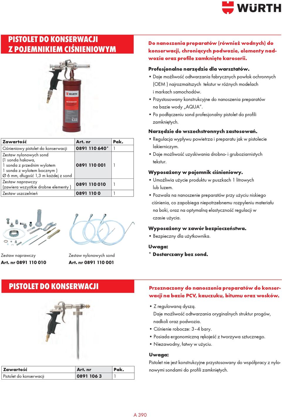 Zestaw naprawczy (zawiera wszystkie drobne elementy ) 0891 110 010 1 Zestaw uszczelnień 0891 110 0 1 Do nanoszenia preparatów (również wodnych) do konserwacji, chroniących podwozie, elementy nadwozia