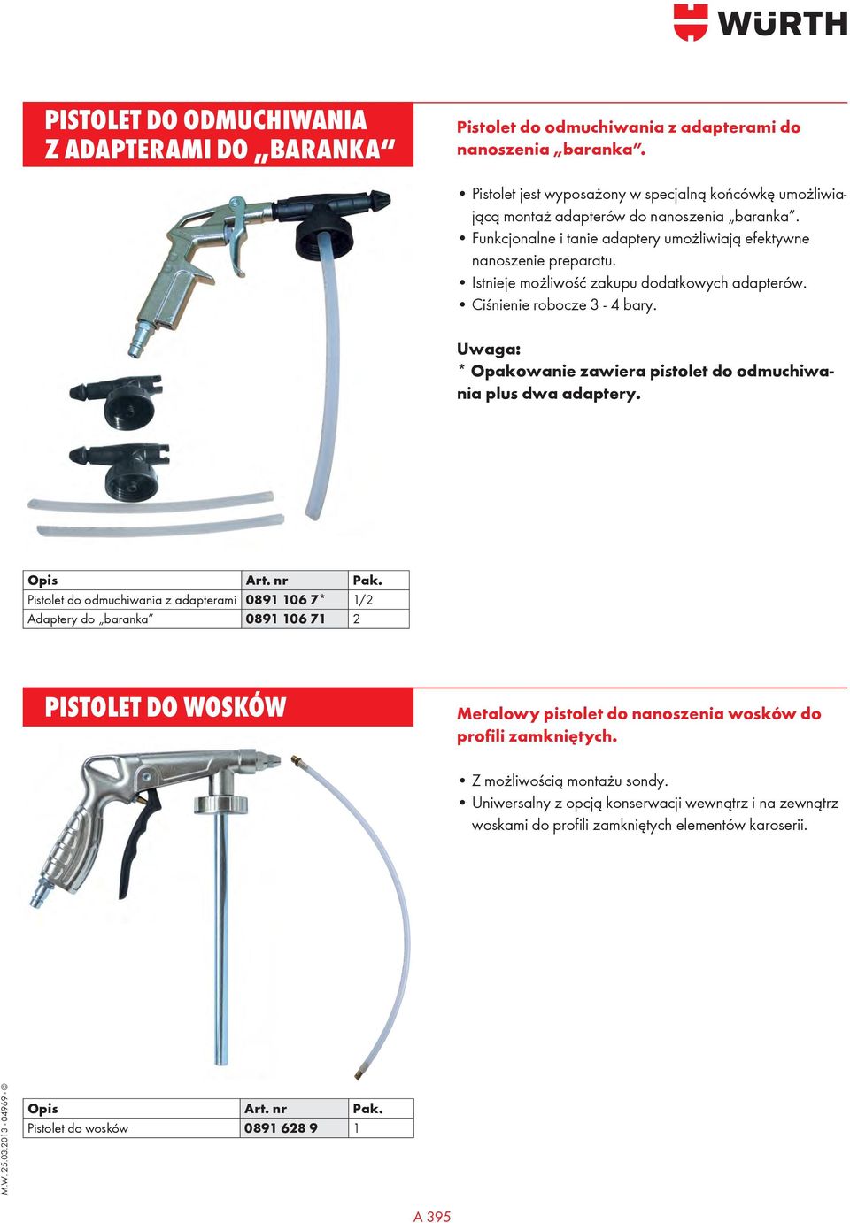 Istnieje możliwość zakupu dodatkowych adapterów. Ciśnienie robocze 3-4 bary. * Opakowanie zawiera pistolet do odmuchiwania plus dwa adaptery. Opis Art. nr Pak.