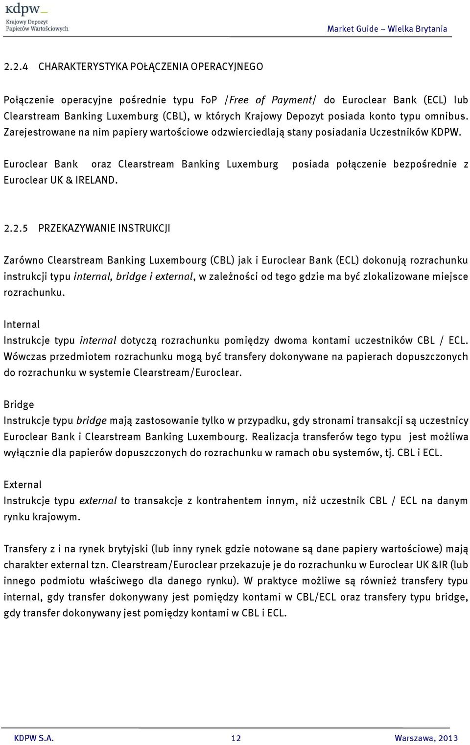 Euroclear Bank oraz Clearstream Banking Luxemburg posiada połączenie bezpośrednie z Euroclear UK & IRELAND. 2.