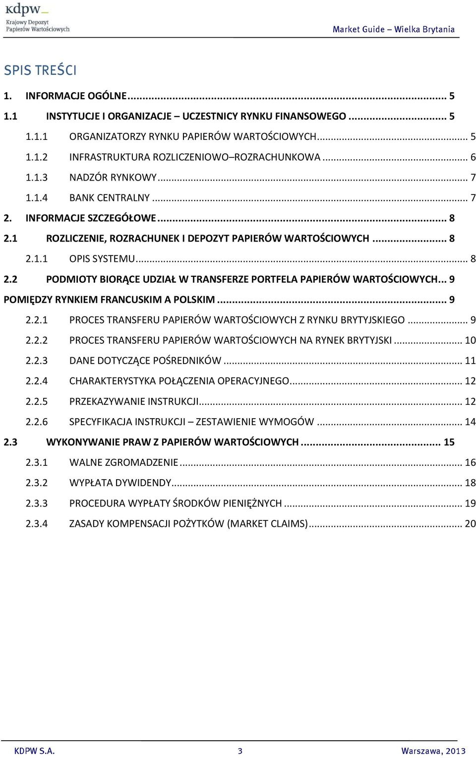 .. 9 PMIĘDZY RYNKIEM FRANCUSKIM A PLSKIM... 9 2.2.1 PRCES TRANSFERU PAPIERÓW WARTŚCIWYCH Z RYNKU BRYTYJSKIEG... 9 2.2.2 PRCES TRANSFERU PAPIERÓW WARTŚCIWYCH NA RYNEK BRYTYJSKI... 10 2.2.3 DANE DTYCZĄCE PŚREDNIKÓW.