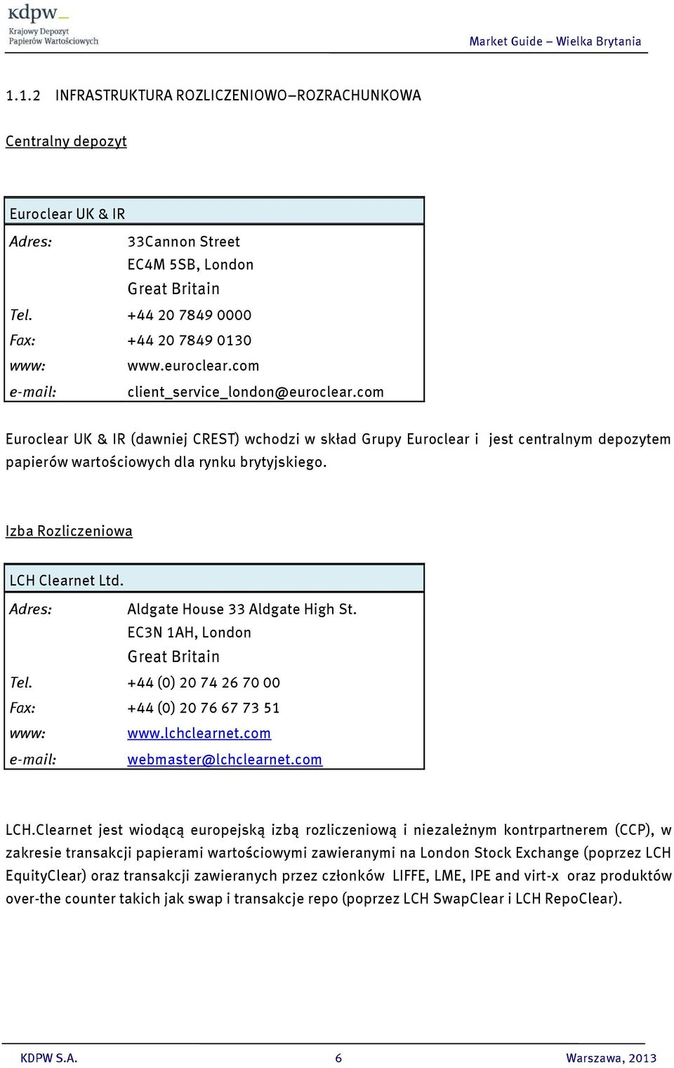 Izba Rozliczeniowa LCH Clearnet Ltd. Adres: Aldgate House 33 Aldgate High St. EC3N 1AH, London Great Britain Tel. +44 (0) 20 74 26 70 00 Fax: +44 (0) 20 76 67 73 51 www: www.lchclearnet.