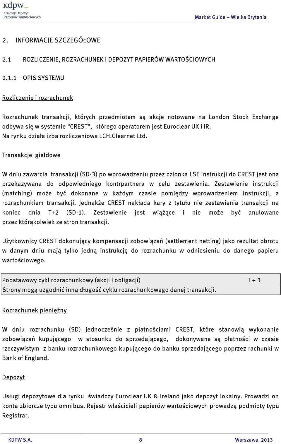 1 PIS SYSTEMU Rozliczenie i rozrachunek Rozrachunek transakcji, których przedmiotem są akcje notowane na London Stock Exchange odbywa się w systemie "CREST", którego operatorem jest Euroclear UK i IR.