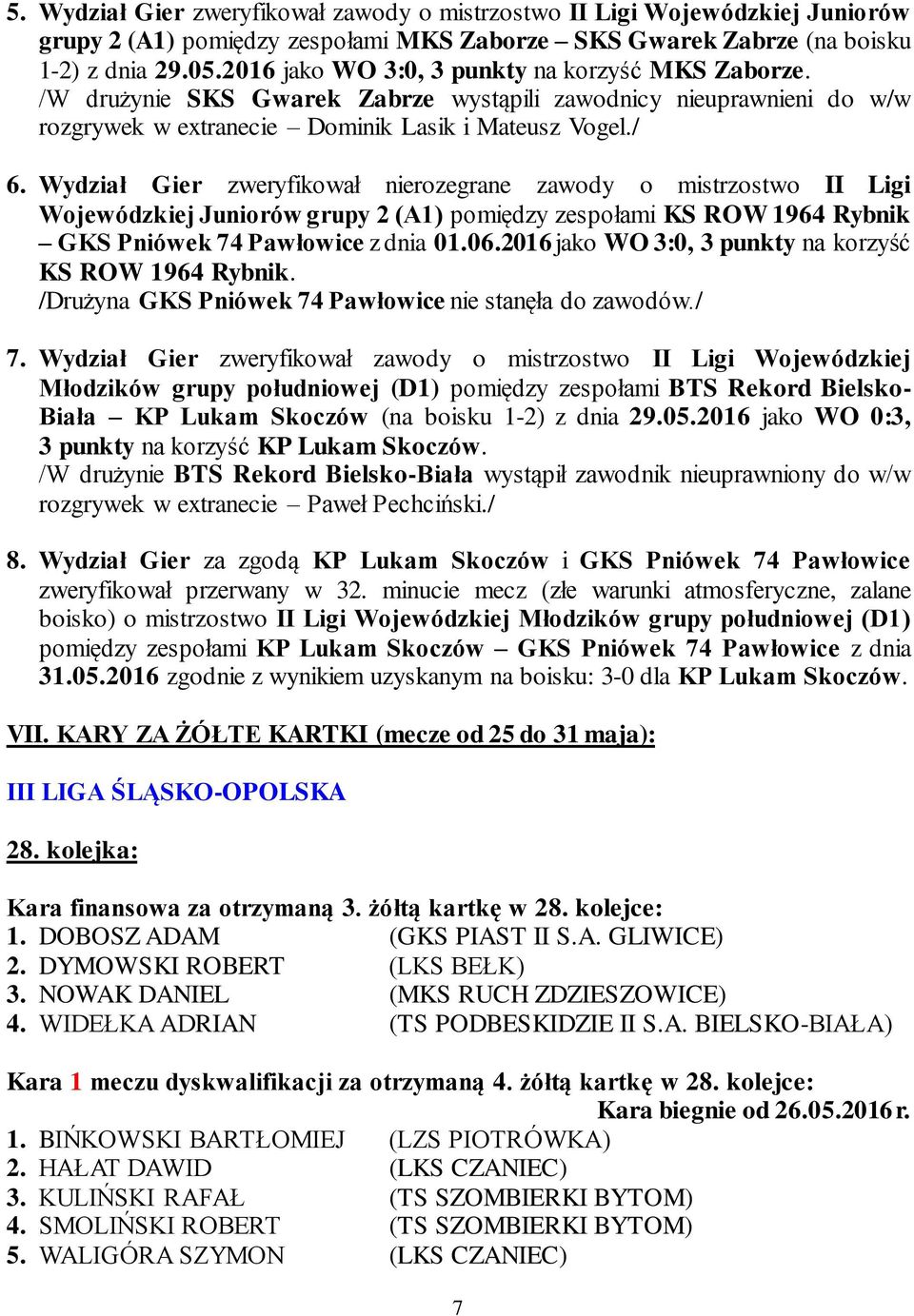 Wydział Gier zweryfikował nierozegrane zawody o mistrzostwo II Ligi Wojewódzkiej Juniorów grupy 2 (A1) pomiędzy zespołami KS ROW 1964 Rybnik GKS Pniówek 74 Pawłowice z dnia 01.06.