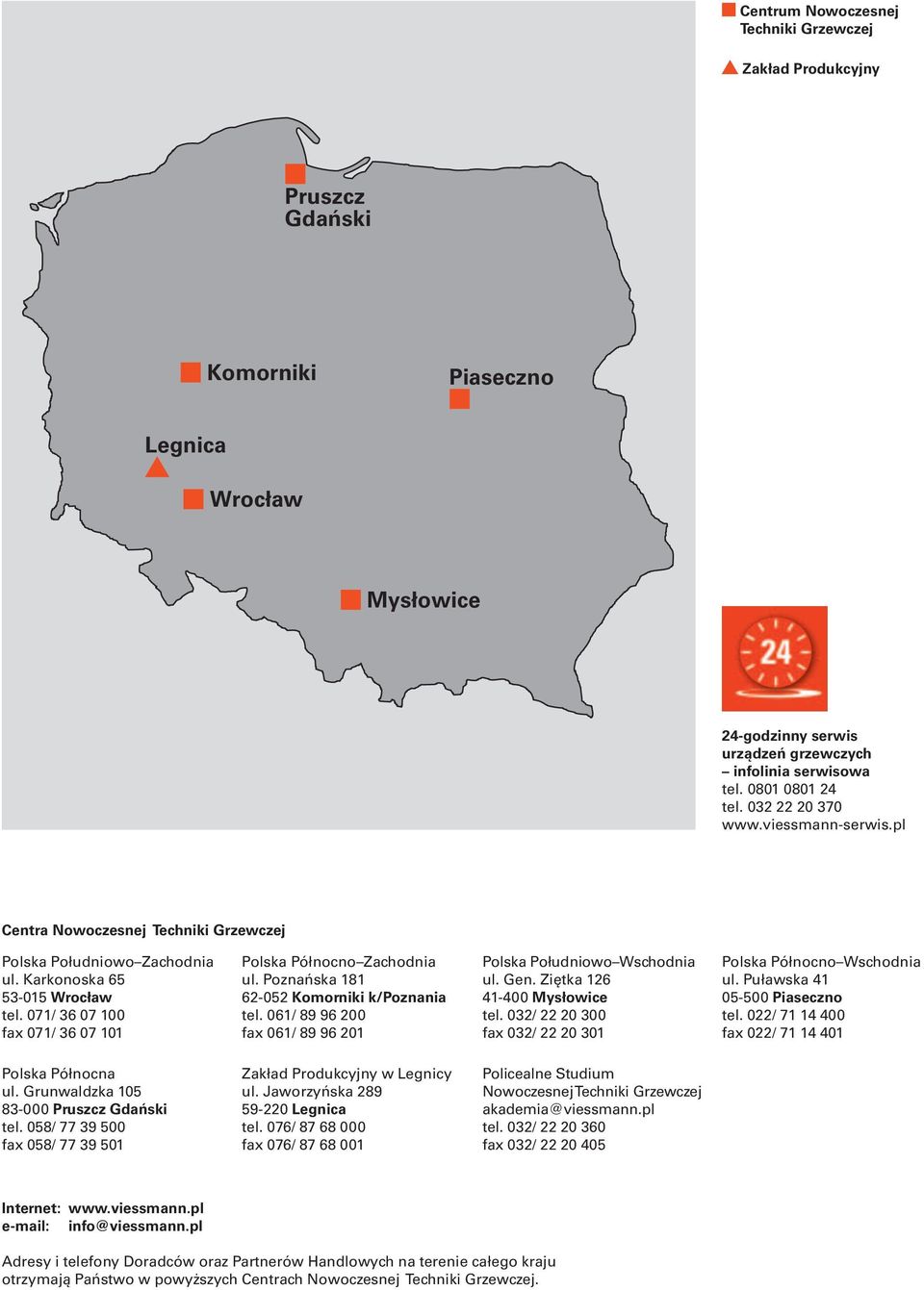 071/ 36 07 100 fax 071/ 36 07 101 Polska Północno Za chod nia ul. Poznańska 181 62-052 Komorniki k/poznania tel. 061/ 89 96 200 fax 061/ 89 96 201 Polska Południowo Wschodnia ul. Gen.