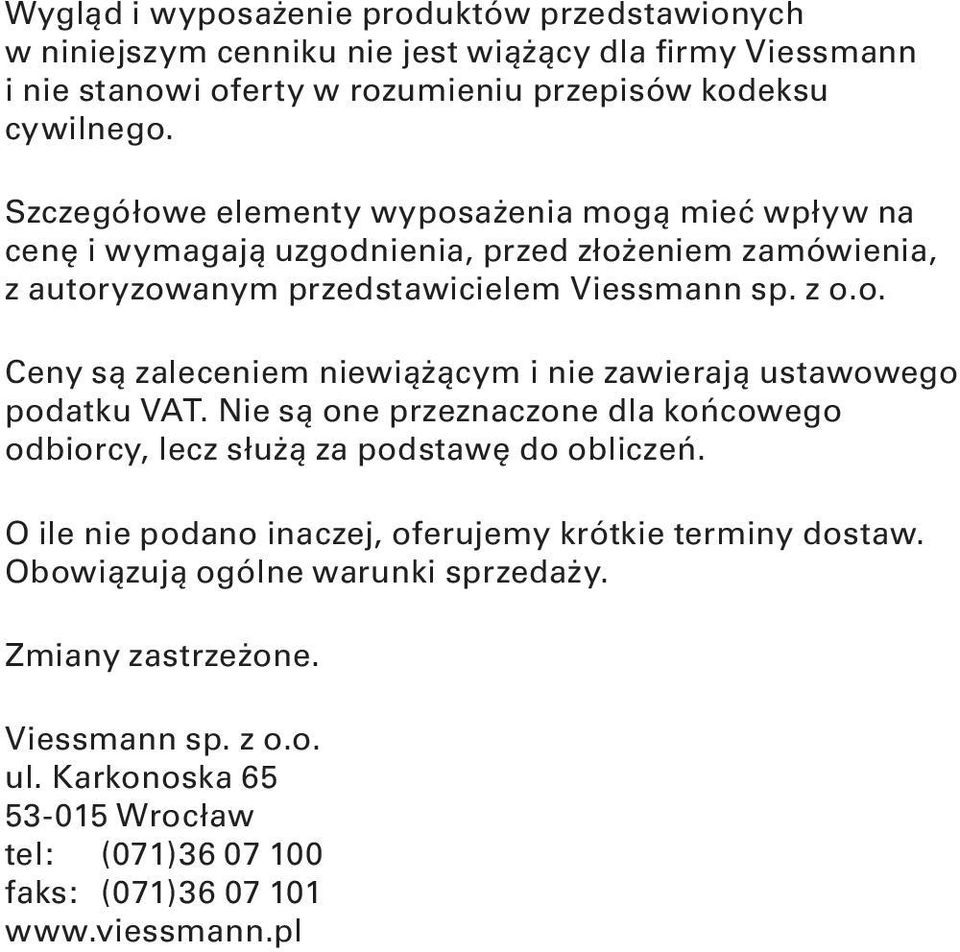 Nie są one przeznaczone dla końcowego odbiorcy, lecz służą za podstawę do obliczeń. O ile nie podano inaczej, oferujemy krótkie terminy dostaw.