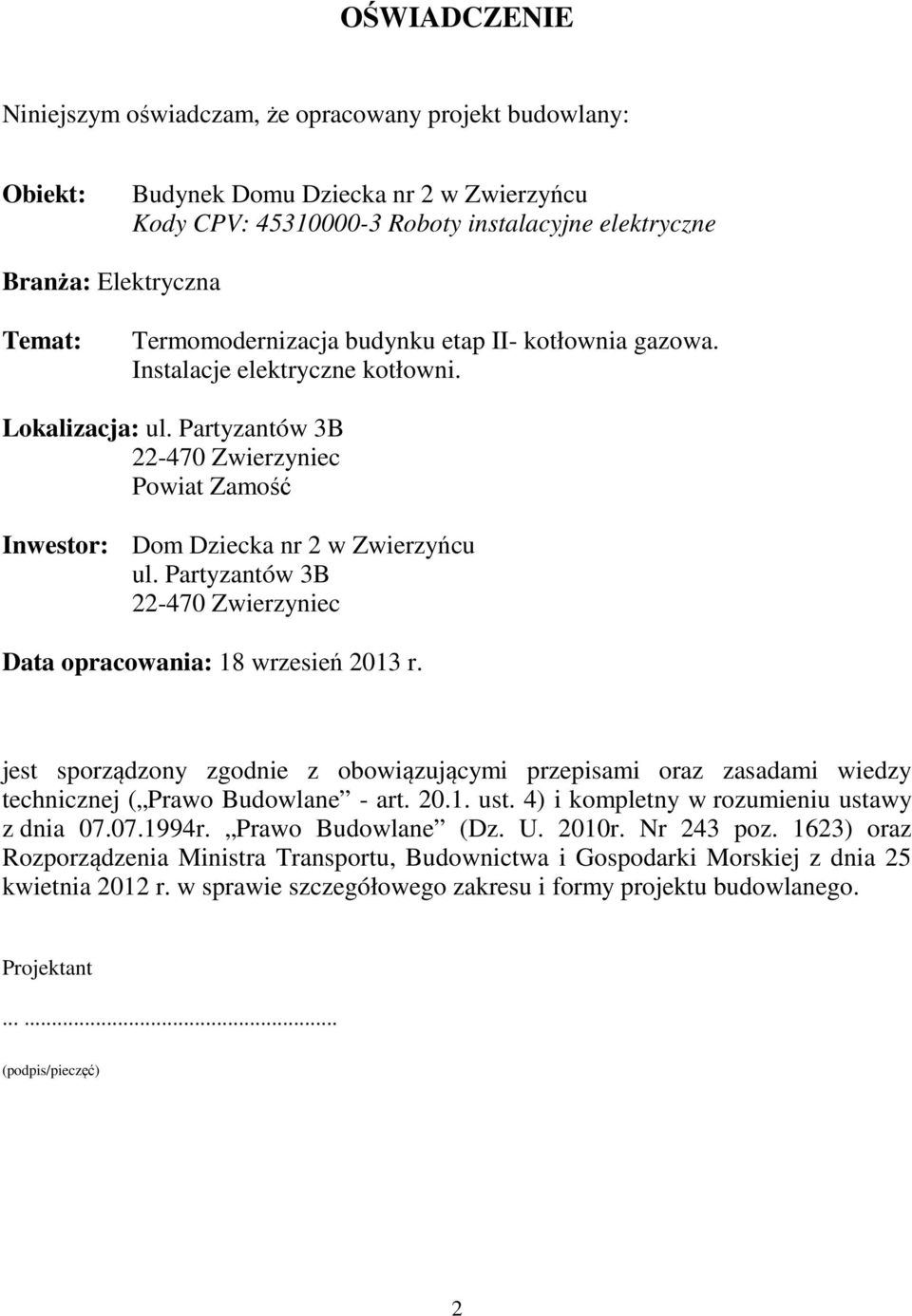 Partyzantów 3B Data opracowania: 18 wrzesień 2013 r. jest sporządzony zgodnie z obowiązującymi przepisami oraz zasadami wiedzy technicznej ( Prawo Budowlane - art. 20.1. ust.