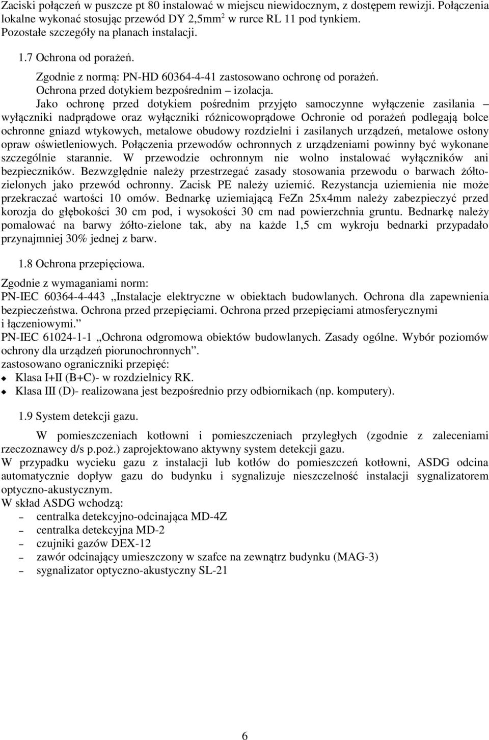 Jako ochronę przed dotykiem pośrednim przyjęto samoczynne wyłączenie zasilania wyłączniki nadprądowe oraz wyłączniki różnicowoprądowe Ochronie od porażeń podlegają bolce ochronne gniazd wtykowych,