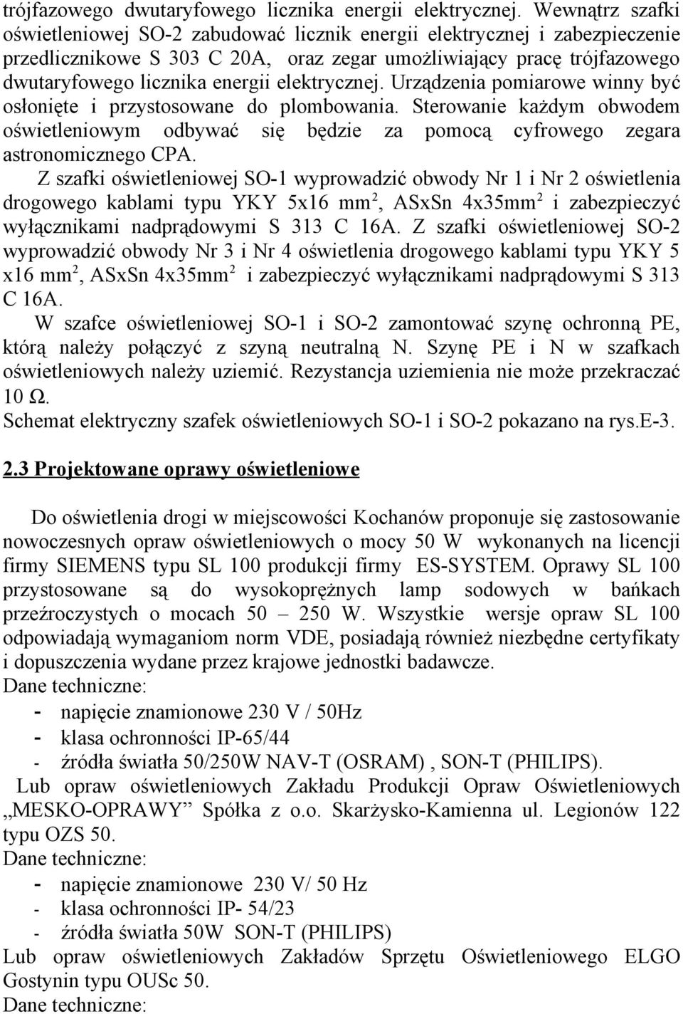 przystosowane do plombowania. Sterowanie każdym obwodem oświetleniowym odbywać się będzie za pomocą cyfrowego zegara astronomicznego CPA.