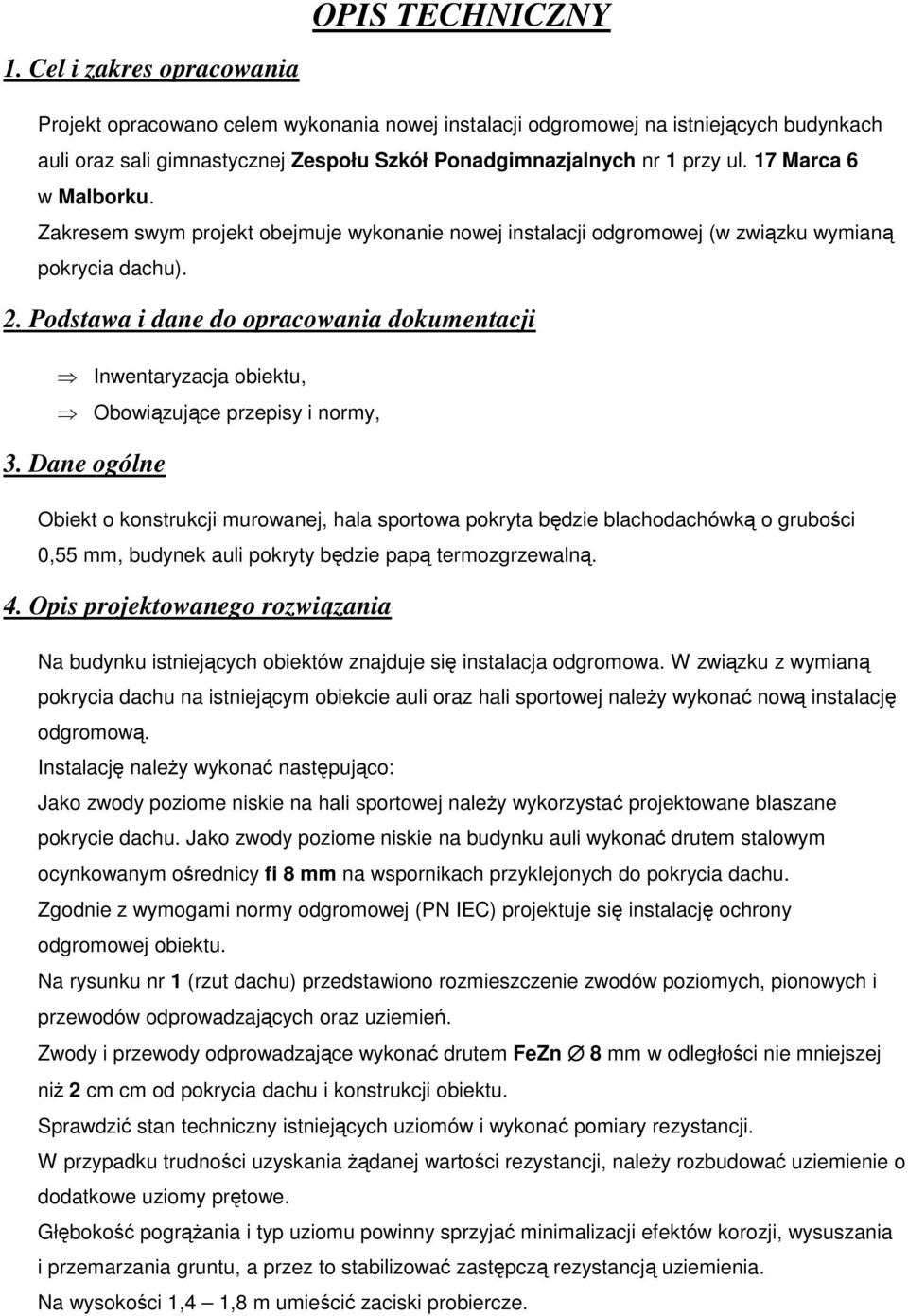 17 Marca 6 w Malborku. Zakresem swym projekt obejmuje wykonanie nowej instalacji odgromowej (w związku wymianą pokrycia dachu). 2.