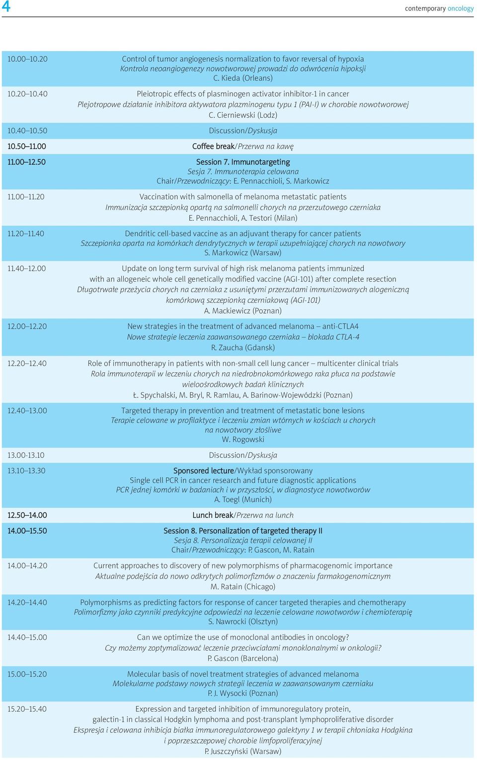 40 10.50 Discussion/Dyskusja 10.50 11.00 Coffee break/przerwa na kawę 11.00 12.50 Session 7. Immunotargeting Sesja 7. Immunoterapia celowana Chair/Przewodniczący: E. Pennacchioli, S. Markowicz 11.