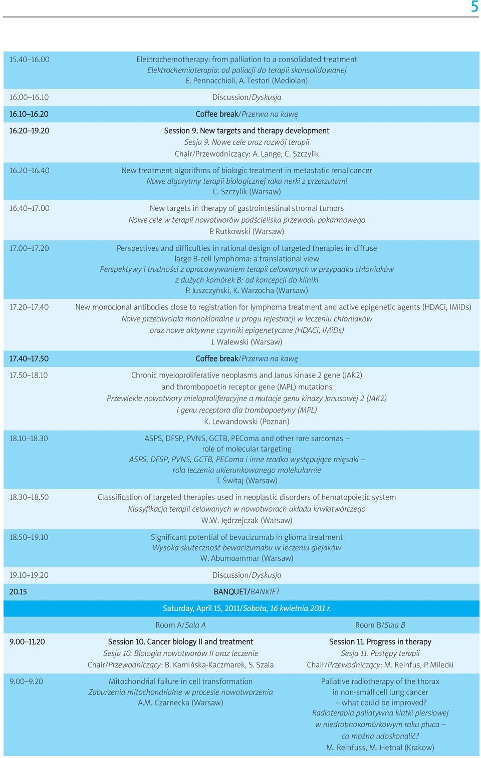 Szczylik 16.20 16.40 New treatment algorithms of biologic treatment in metastatic renal cancer Nowe algorytmy terapii biologicznej raka nerki z przerzutami C. Szczylik (Warsaw) 16.40 17.