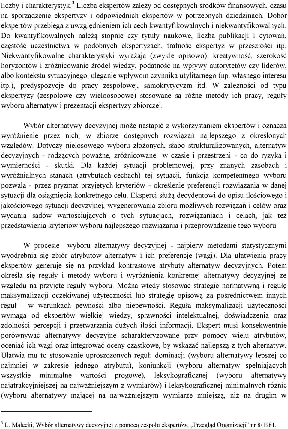 Do kwantyfikowalnych należą stopnie czy tytuły naukowe, liczba publikacji i cytowań, częstość uczestnictwa w podobnych ekspertyzach, trafność ekspertyz w przeszłości itp.
