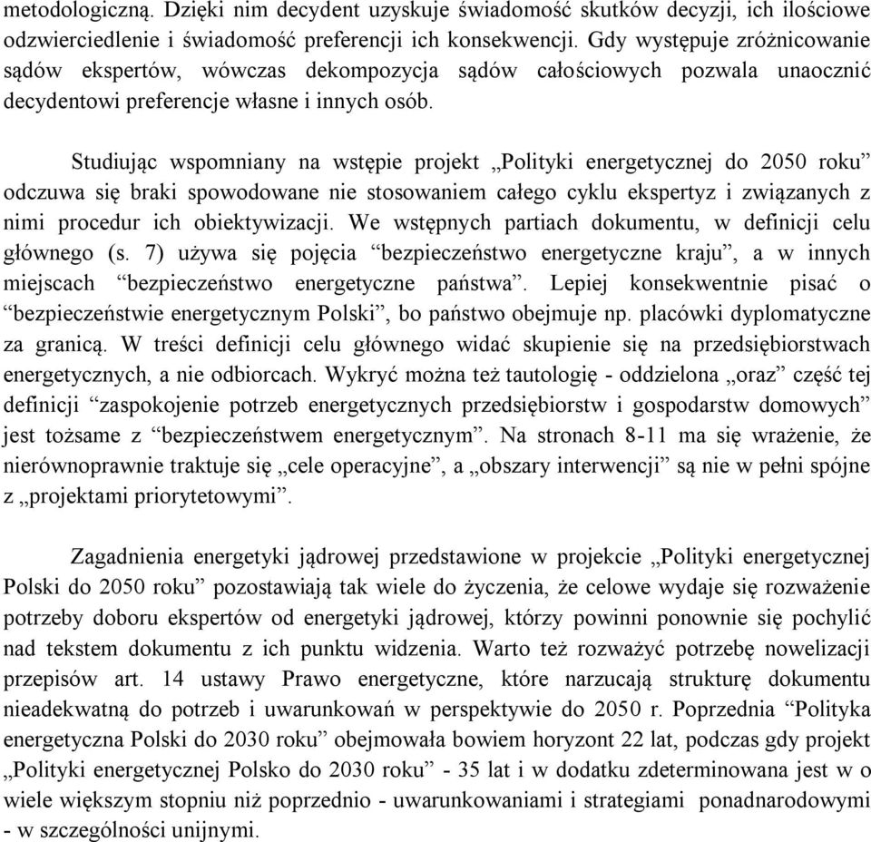 Studiując wspomniany na wstępie projekt Polityki energetycznej do 2050 roku odczuwa się braki spowodowane nie stosowaniem całego cyklu ekspertyz i związanych z nimi procedur ich obiektywizacji.