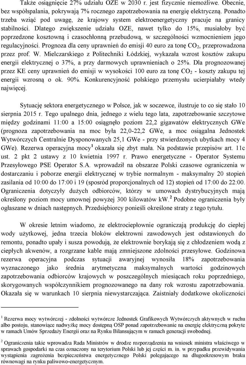 Dlatego zwiększenie udziału OZE, nawet tylko do 15%, musiałoby być poprzedzone kosztowną i czasochłonną przebudową, w szczególności wzmocnieniem jego regulacyjności.